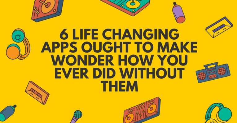 6 Life Changing Apps Ought To Make Wonder How You Ever Did Without Them