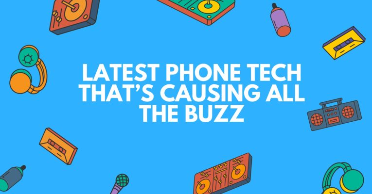 Latest Phone Tech That’s Causing All the Buzz