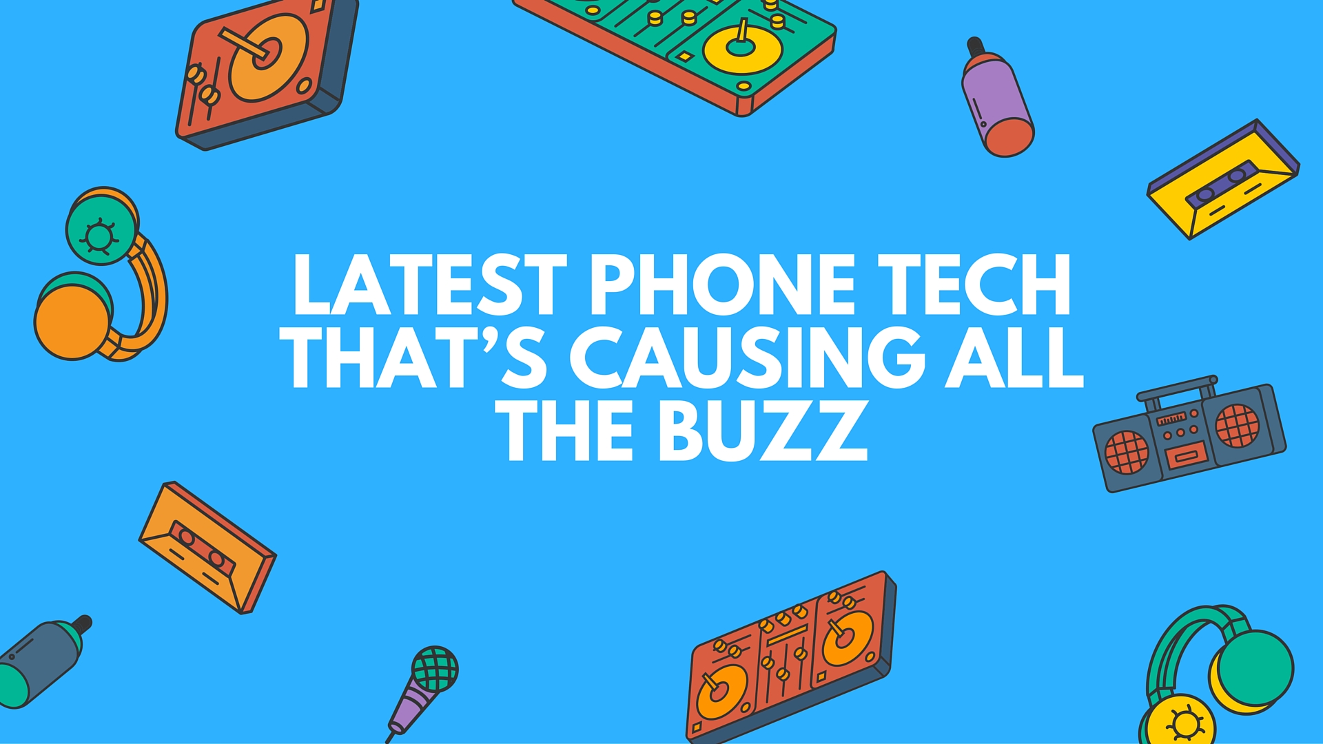Latest Phone Tech That’s Causing All the Buzz