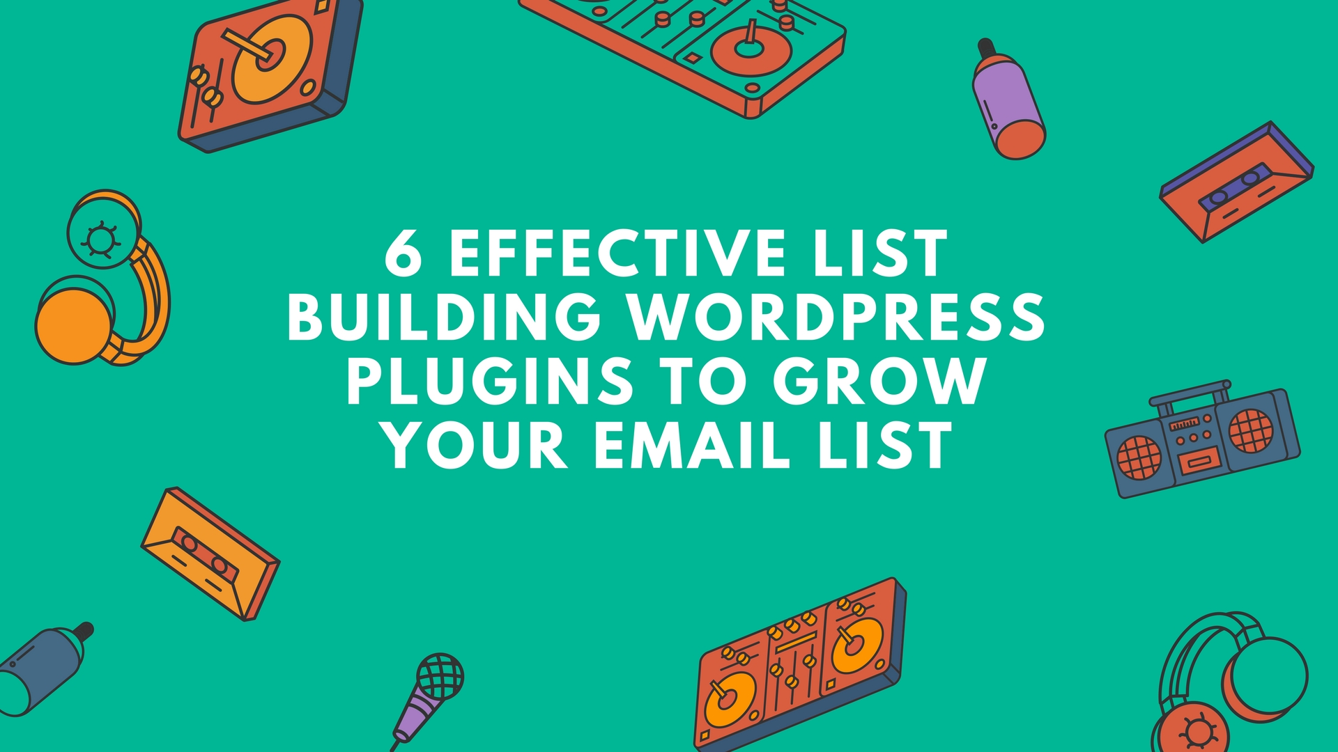 6 Effective List Building WordPress Plugins To Grow Your Email List