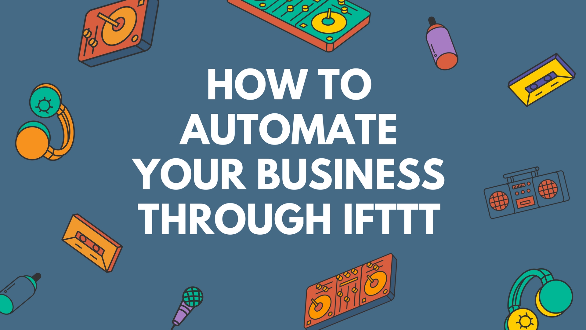 How to Automate Your Business Through IFTTT