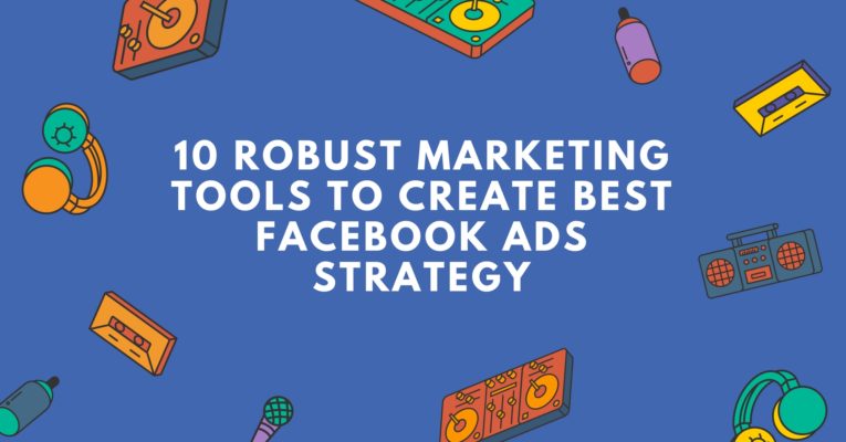 10 Robust Marketing Tools to Create Best Facebook Ads Strategy
